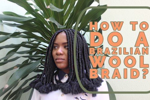 How to Do A Brazilian Wool Braid? Step by Step Guide